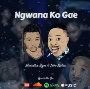 Meerster Rgm - Ngwana Ko Gae Ft. Lebo Molax